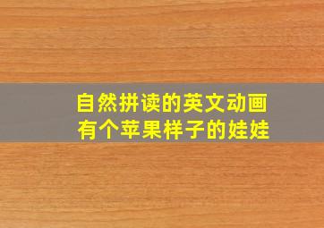 自然拼读的英文动画 有个苹果样子的娃娃